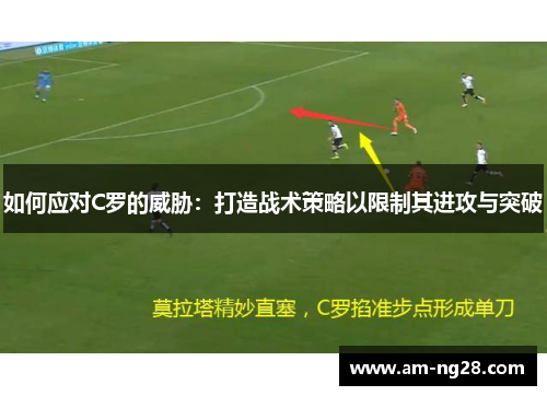 如何应对C罗的威胁：打造战术策略以限制其进攻与突破