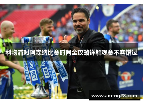 利物浦对阿森纳比赛时间全攻略详解观赛不容错过