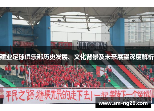 建业足球俱乐部历史发展、文化背景及未来展望深度解析 建业足球俱乐部历史发展、文化背景及未来展望深度解析