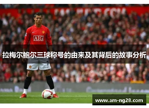 拉梅尔鲍尔三球称号的由来及其背后的故事分析