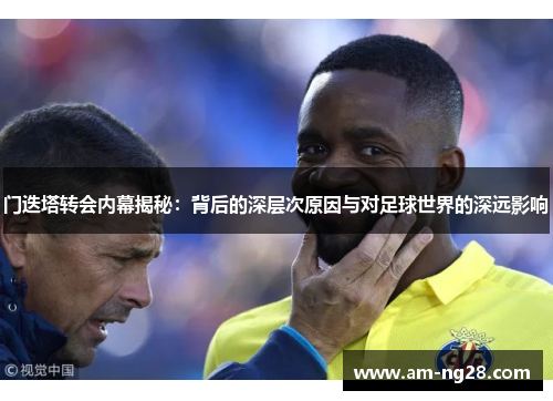 门迭塔转会内幕揭秘：背后的深层次原因与对足球世界的深远影响