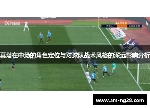 莫塔在中场的角色定位与对球队战术风格的深远影响分析