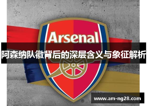 阿森纳队徽背后的深层含义与象征解析