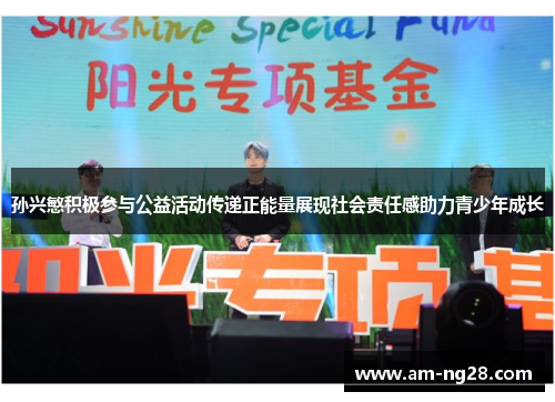 孙兴慜积极参与公益活动传递正能量展现社会责任感助力青少年成长 孙兴慜积极参与公益活动传递正能量展现社会责任感助力青少年成长