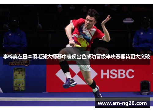 李梓嘉在日本羽毛球大师赛中表现出色成功晋级半决赛期待更大突破