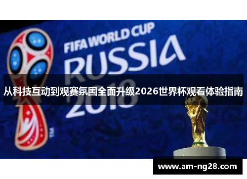从科技互动到观赛氛围全面升级2026世界杯观看体验指南