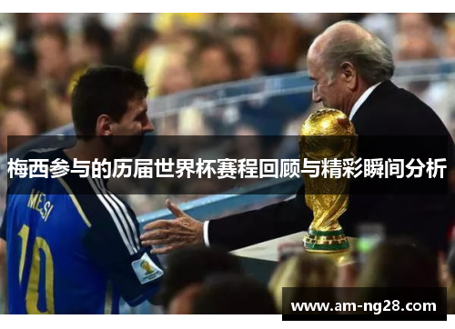 梅西参与的历届世界杯赛程回顾与精彩瞬间分析