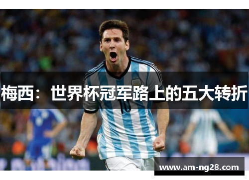 梅西：世界杯冠军路上的五大转折
