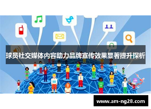 球员社交媒体内容助力品牌宣传效果显著提升探析