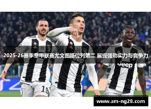 2025-26赛季意甲联赛尤文图斯位列第二 展现强劲实力与竞争力 2025-26赛季意甲联赛尤文图斯位列第二 展现强劲实力与竞争力