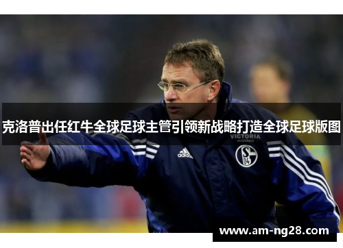 克洛普出任红牛全球足球主管引领新战略打造全球足球版图 克洛普出任红牛全球足球主管引领新战略打造全球足球版图