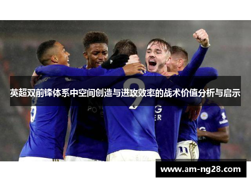 英超双前锋体系中空间创造与进攻效率的战术价值分析与启示 英超双前锋体系中空间创造与进攻效率的战术价值分析与启示