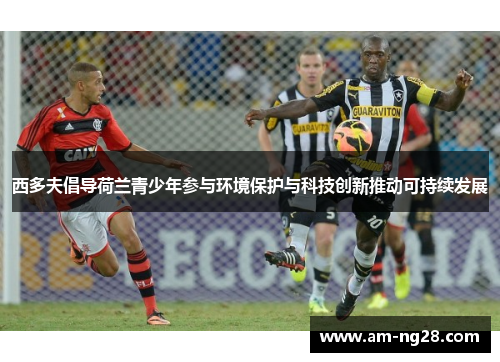 西多夫倡导荷兰青少年参与环境保护与科技创新推动可持续发展