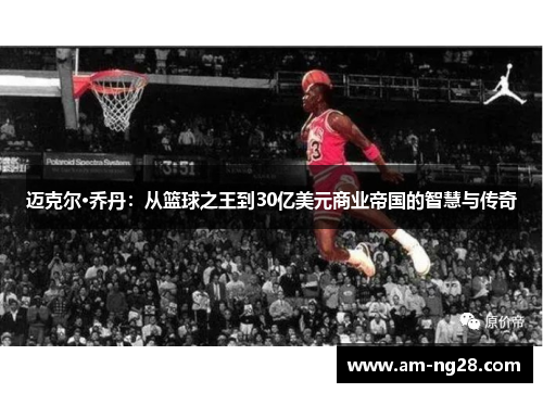 迈克尔·乔丹：从篮球之王到30亿美元商业帝国的智慧与传奇